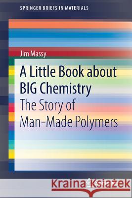 A Little Book about Big Chemistry: The Story of Man-Made Polymers Massy, Jim 9783319548302 Springer