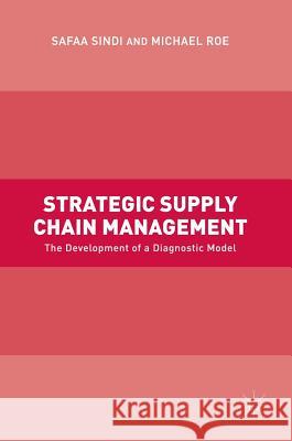 Strategic Supply Chain Management: The Development of a Diagnostic Model Sindi, Safaa 9783319548425 Palgrave MacMillan