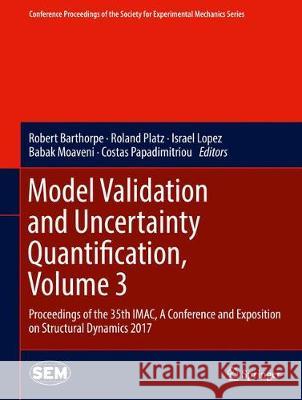 Model Validation and Uncertainty Quantification, Volume 3: Proceedings of the 35th Imac, a Conference and Exposition on Structural Dynamics 2017 Barthorpe, Robert 9783319548579 Springer