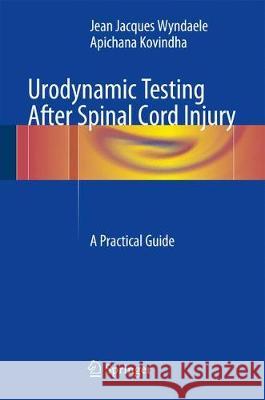 Urodynamic Testing After Spinal Cord Injury: A Practical Guide Wyndaele, Jean Jacques 9783319548999