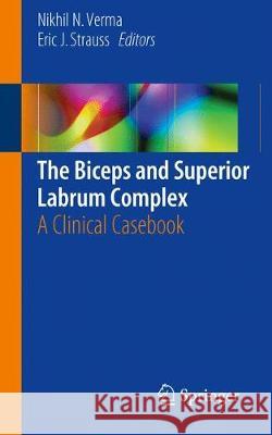 The Biceps and Superior Labrum Complex: A Clinical Casebook Verma, Nikhil N. 9783319549323 Springer