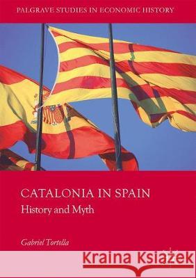 Catalonia in Spain: History and Myth Tortella, Gabriel 9783319549507