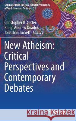 New Atheism: Critical Perspectives and Contemporary Debates Christopher R. Cotter Philip Andrew Quadrio Jonathan Tuckett 9783319549620 Springer