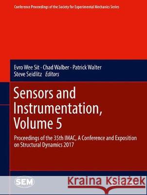 Sensors and Instrumentation, Volume 5: Proceedings of the 35th Imac, a Conference and Exposition on Structural Dynamics 2017 Wee Sit, Evro 9783319549866