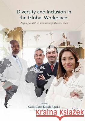 Diversity and Inclusion in the Global Workplace: Aligning Initiatives with Strategic Business Goals Aquino, Carlos Tasso Eira De 9783319549927
