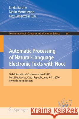 Automatic Processing of Natural-Language Electronic Texts with Nooj: 10th International Conference, Nooj 2016, České Budějovice, Czech Repub Barone, Linda 9783319550015 Springer