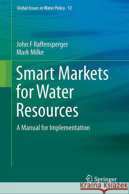 Smart Markets for Water Resources: A Manual for Implementation Raffensperger, John F. 9783319550077