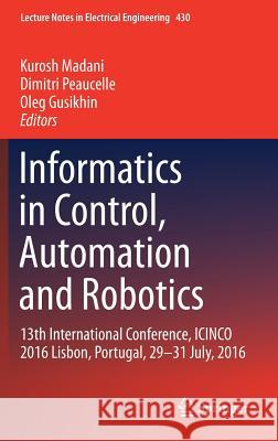 Informatics in Control, Automation and Robotics: 13th International Conference, Icinco 2016 Lisbon, Portugal, 29-31 July, 2016 Madani, Kurosh 9783319550107