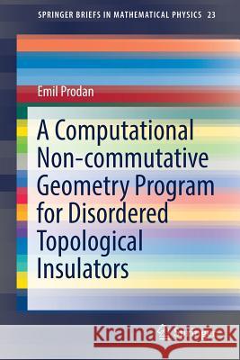 A Computational Non-Commutative Geometry Program for Disordered Topological Insulators Prodan, Emil 9783319550220 Springer