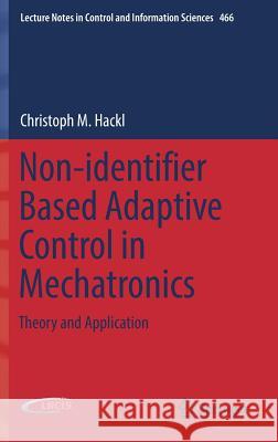 Non-Identifier Based Adaptive Control in Mechatronics: Theory and Application Hackl, Christoph M. 9783319550343 Springer