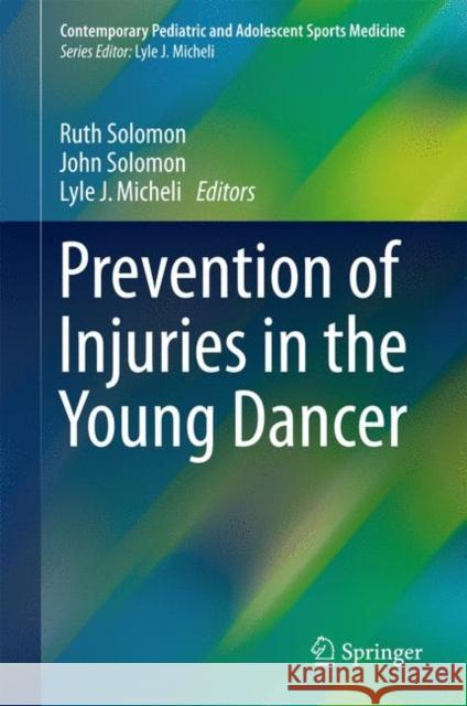 Prevention of Injuries in the Young Dancer Ruth Solomon John Solomon Lyle Micheli 9783319550466 Springer