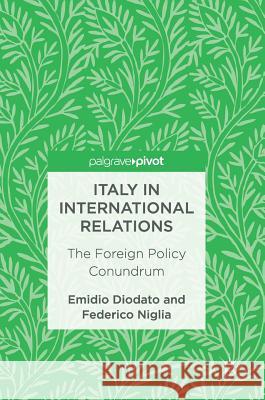 Italy in International Relations: The Foreign Policy Conundrum Diodato, Emidio 9783319550619 Palgrave MacMillan