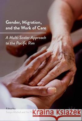 Gender, Migration, and the Work of Care: A Multi-Scalar Approach to the Pacific Rim Michel, Sonya 9783319550855 Palgrave MacMillan