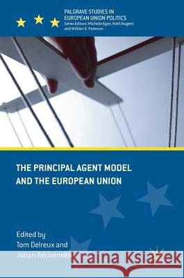The Principal Agent Model and the European Union Tom Delreux Johan Adriaensen 9783319551364 Palgrave MacMillan