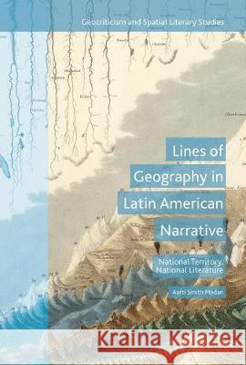 Lines of Geography in Latin American Narrative: National Territory, National Literature Madan, Aarti Smith 9783319551395 Palgrave MacMillan