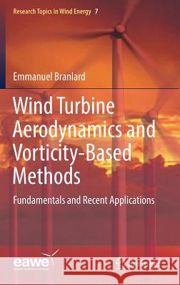 Wind Turbine Aerodynamics and Vorticity-Based Methods: Fundamentals and Recent Applications Branlard, Emmanuel 9783319551630 Springer