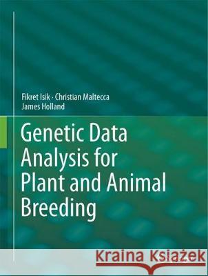 Genetic Data Analysis for Plant and Animal Breeding Fikret Isik Christian Maltecca James Holland 9783319551753 Springer