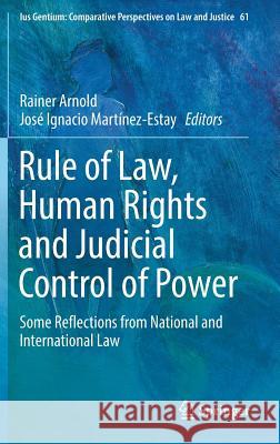 Rule of Law, Human Rights and Judicial Control of Power: Some Reflections from National and International Law Arnold, Rainer 9783319551845 Springer