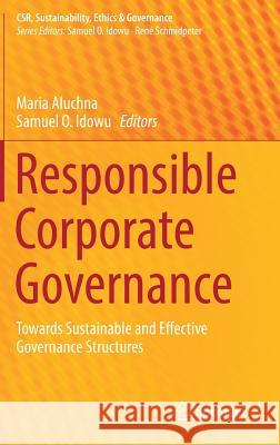 Responsible Corporate Governance: Towards Sustainable and Effective Governance Structures Aluchna, Maria 9783319552057 Springer