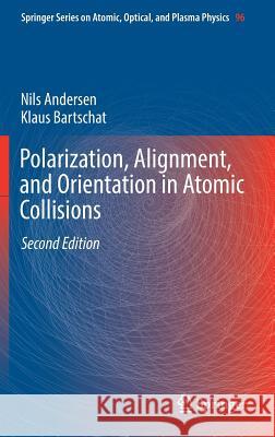 Polarization, Alignment, and Orientation in Atomic Collisions Nils Andersen Klaus Bartschat 9783319552149