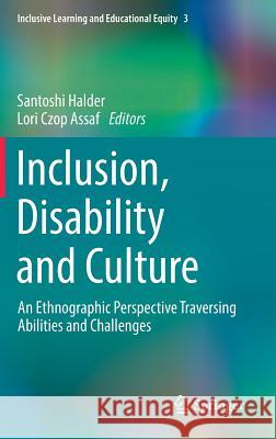 Inclusion, Disability and Culture: An Ethnographic Perspective Traversing Abilities and Challenges Halder, Santoshi 9783319552231