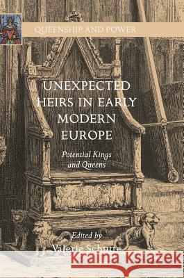 Unexpected Heirs in Early Modern Europe: Potential Kings and Queens Schutte, Valerie 9783319552934 Palgrave MacMillan