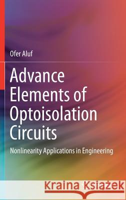 Advance Elements of Optoisolation Circuits: Nonlinearity Applications in Engineering Aluf, Ofer 9783319553146
