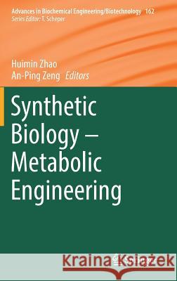 Synthetic Biology - Metabolic Engineering Huimin Zhao An-Ping Zeng 9783319553177 Springer