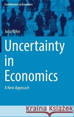 Uncertainty in Economics: A New Approach Köhn, Julia 9783319553504 Springer