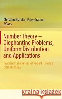 Number Theory - Diophantine Problems, Uniform Distribution and Applications: Festschrift in Honour of Robert F. Tichy's 60th Birthday Elsholtz, Christian 9783319553566 Springer