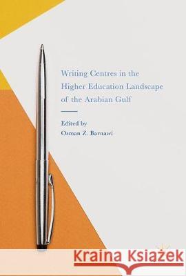 Writing Centers in the Higher Education Landscape of the Arabian Gulf Osman Z. Barnawi 9783319553658