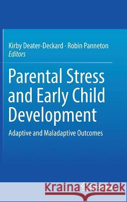 Parental Stress and Early Child Development: Adaptive and Maladaptive Outcomes Deater-Deckard, Kirby 9783319553740