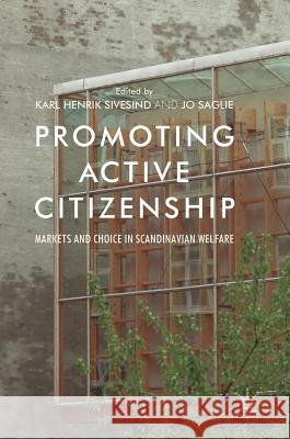 Promoting Active Citizenship: Markets and Choice in Scandinavian Welfare Sivesind, Karl Henrik 9783319553801 Palgrave MacMillan
