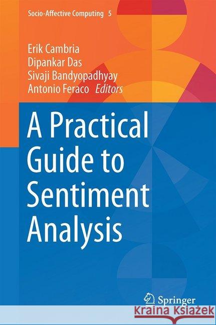 A Practical Guide to Sentiment Analysis Erik Cambria Dipankar Das Sivaji Bandyopadhyay 9783319553924 Springer
