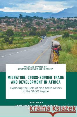 Migration, Cross-Border Trade and Development in Africa: Exploring the Role of Non-State Actors in the Sadc Region Nshimbi, Christopher Changwe 9783319553986