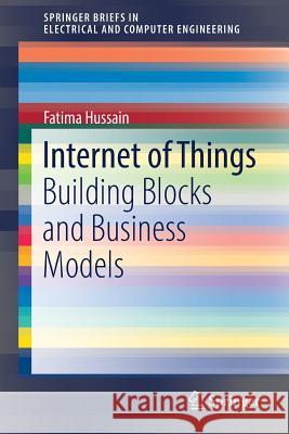 Internet of Things: Building Blocks and Business Models Hussain, Fatima 9783319554044