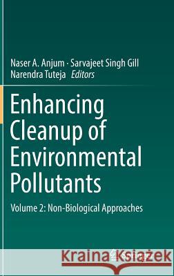 Enhancing Cleanup of Environmental Pollutants: Volume 2: Non-Biological Approaches Anjum, Naser A. 9783319554228 Springer