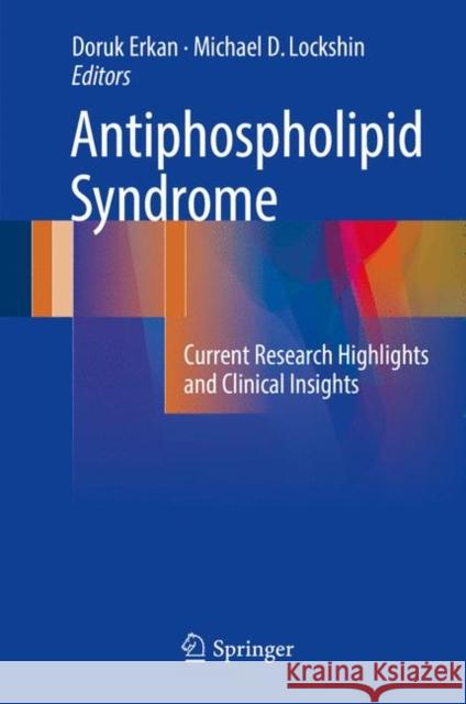 Antiphospholipid Syndrome: Current Research Highlights and Clinical Insights Erkan, Doruk 9783319554402 Springer