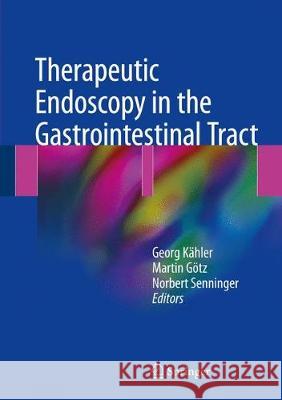 Therapeutic Endoscopy in the Gastrointestinal Tract Georg Kahler Martin Gotz Norbert Senninger 9783319554679 Springer