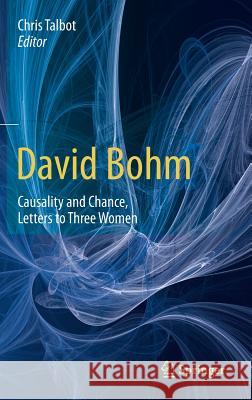 David Bohm: Causality and Chance, Letters to Three Women Chris Talbot 9783319554914 Springer