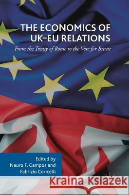 The Economics of Uk-Eu Relations: From the Treaty of Rome to the Vote for Brexit Campos, Nauro F. 9783319554945 Palgrave MacMillan
