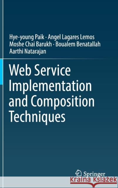 Web Service Implementation and Composition Techniques Hye-Young Paik Angel Lagares Lemos Moshe Chai Barukh 9783319555409