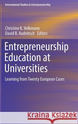 Entrepreneurship Education at Universities: Learning from Twenty European Cases Volkmann, Christine K. 9783319555461 Springer