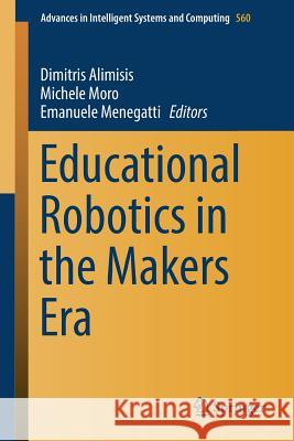 Educational Robotics in the Makers Era Dimitris Alimisis Michele Moro Emanuele Menegatti 9783319555522