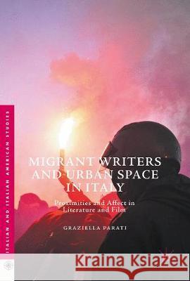 Migrant Writers and Urban Space in Italy: Proximities and Affect in Literature and Film Parati, Graziella 9783319555706