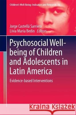 Psychosocial Well-Being of Children and Adolescents in Latin America: Evidence-Based Interventions Sarriera, Jorge Castellá 9783319556000 Springer