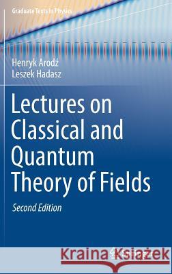Lectures on Classical and Quantum Theory of Fields Henryk Arodz Leszek Hadasz 9783319556178 Springer