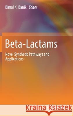 Beta-Lactams: Novel Synthetic Pathways and Applications Banik, Bimal K. 9783319556208 Springer