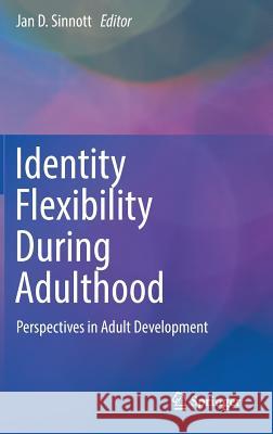 Identity Flexibility During Adulthood: Perspectives in Adult Development Sinnott, Jan D. 9783319556567 Springer