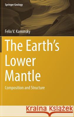 The Earth's Lower Mantle: Composition and Structure Kaminsky, Felix V. 9783319556833 Springer